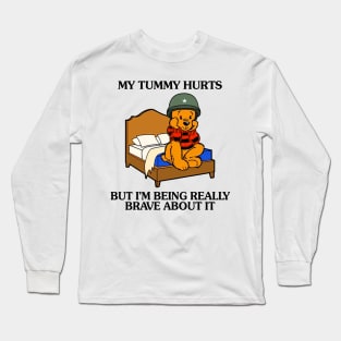 My Tummy Hurts But I'm Being Really Brave About It Bear funny meme Long Sleeve T-Shirt